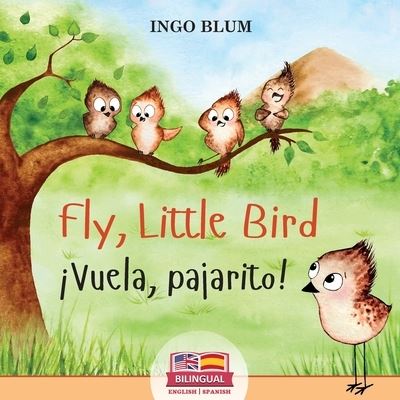 Cover for Ingo Blum · Fly, Little Bird - ¡Vuela, pajarito!: Bilingual Children's Picture Book English-Spanish with Pics to Color - Kids Learn Spanish (Paperback Book) (2021)