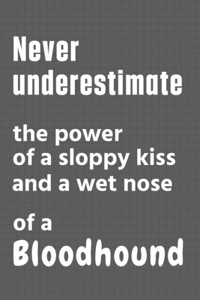 Cover for Wowpooch Press · Never underestimate the power of a sloppy kiss and a wet nose of a Bloodhound (Paperback Bog) (2020)