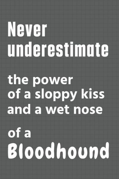 Cover for Wowpooch Press · Never underestimate the power of a sloppy kiss and a wet nose of a Bloodhound (Paperback Book) (2020)