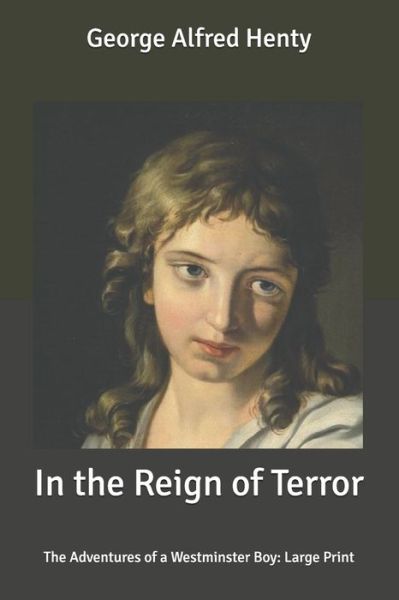 Cover for George Alfred Henty · In the Reign of Terror: The Adventures of a Westminster Boy: Large Print (Paperback Book) (2020)