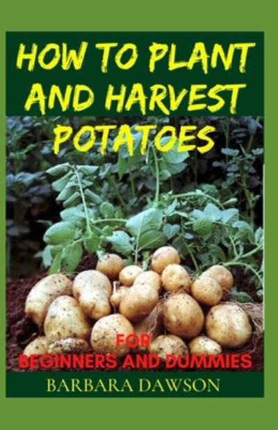 Cover for Barbara Dawson · How to Plant and Harvest Potatoes for Beginners and Dummies (Paperback Book) (2020)