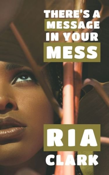 There's a Message in Your Mess - Ria Clark - Bøker - Independently Published - 9798670998864 - 31. juli 2020