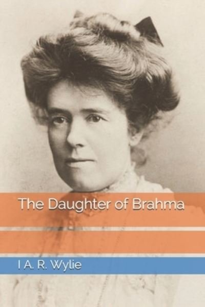 The Daughter of Brahma - I A R Wylie - Books - Independently Published - 9798687518864 - February 28, 2021