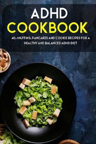 ADHD Cookbook: 40+ Muffins, Pancakes and Cookie recipes for a healthy and balanced ADHD diet - Njoku Caleb - Bøger - Independently Published - 9798704031864 - 3. februar 2021