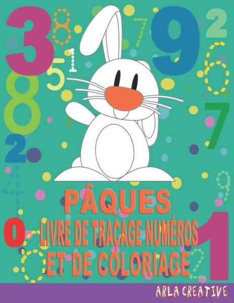 Cover for Arla Creative French · Livre de Tracage Numeros et de Coloriage Paques: Livre de Tracage pour les Enfants Ages de 3 a 6 Ans (Taschenbuch) (2021)