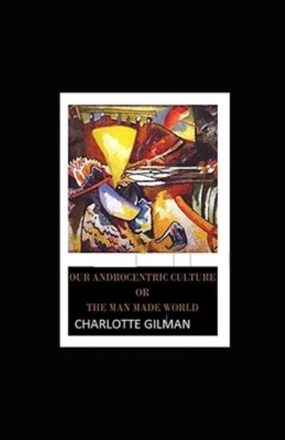 Cover for Charlotte Gilman · Our Androcentric Culture Or The Man-Made World Illustrated (Paperback Book) (2021)