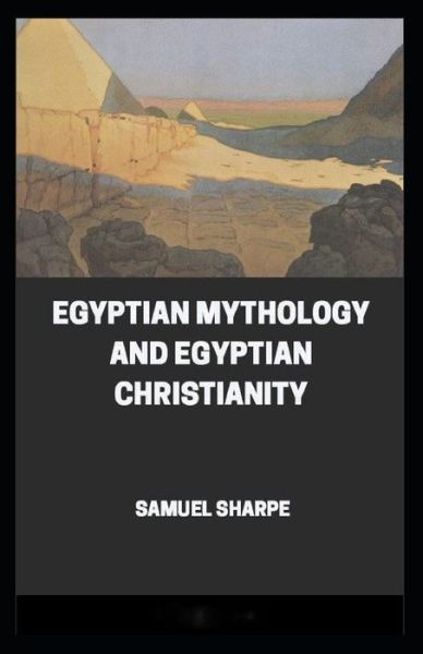 Egyptian Mythology and Egyptian Christianity - Samuel Sharpe - Książki - Independently Published - 9798728127864 - 25 marca 2021