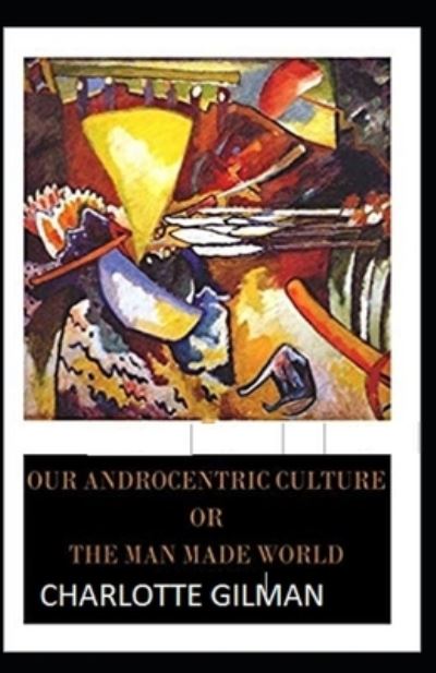 Cover for Charlotte Gilman · Our Androcentric Culture Or The Man-Made World Illustrated (Paperback Book) (2021)