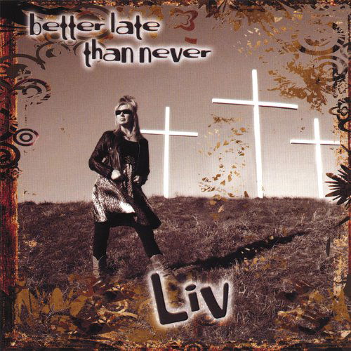 Better Late Than Never - Liv - Music - Liv - 0837101339865 - May 29, 2007