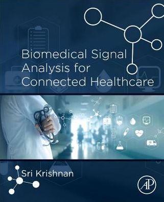 Biomedical Signal Analysis for Connected Healthcare - Krishnan, Sridhar (Affiliate Scientist, Keenan Research Centre for Biomedical Science, St. Michael’s Hospital; Associate Dean of Research, Development and Graduate Programs in Engineering and Architectural Science, Ryerson University, Canada) - Books - Elsevier Science Publishing Co Inc - 9780128130865 - June 25, 2021