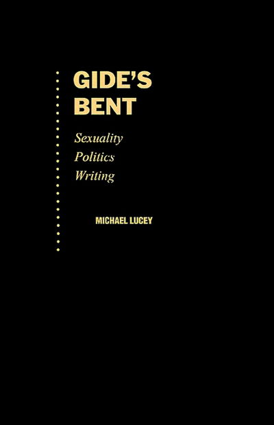 Cover for Lucey, Michael (Assistant Professor of French and Comparative Literature, Assistant Professor of French and Comparative Literature, University of California, Berkeley) · Gide's Bent: Sexuality, Politics, Writing - Ideologies of Desire (Hardcover Book) (1995)