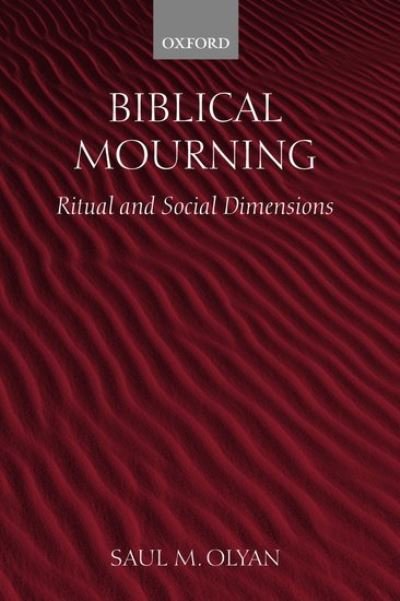 Cover for Olyan, Saul M. (, Professor of Judaic Studies and Religious Studies at Brown University) · Biblical Mourning: Ritual and Social Dimensions (Hardcover Book) (2004)