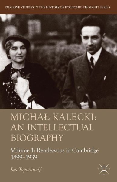 Cover for J. Toporowski · Michal Kalecki: An Intellectual Biography: Volume I Rendezvous in Cambridge 1899-1939 - Palgrave Studies in the History of Economic Thought (Gebundenes Buch) (2013)