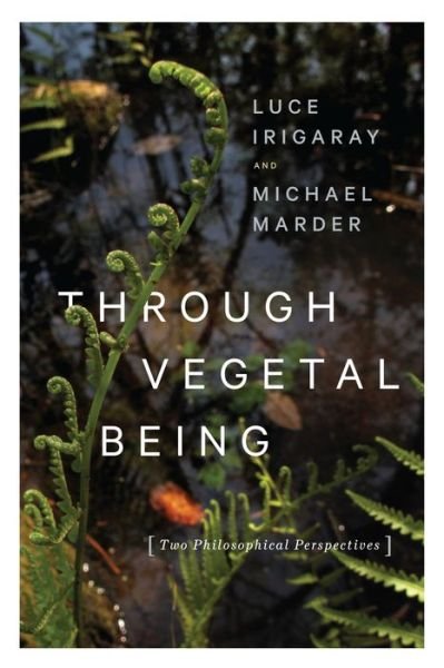 Cover for Luce Irigaray · Through Vegetal Being: Two Philosophical Perspectives - Critical Life Studies (Hardcover Book) (2016)
