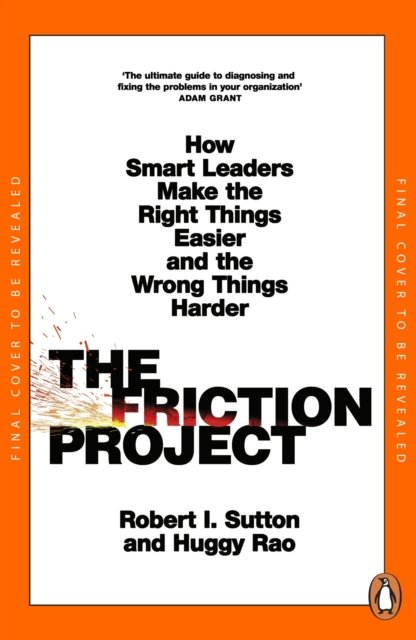 The Friction Project: How Smart Leaders Make the Right Things Easier and the Wrong Things Harder - Robert I. Sutton - Boeken - Penguin Books Ltd - 9780241594865 - 6 februari 2025