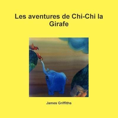 Cover for James Griffiths · Les aventures de Chi-Chi la Girafe (Paperback Book) (2017)