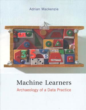 Cover for Mackenzie, Adrian (Professor, Lancaster University) · Machine Learners: Archaeology of a Data Practice - The MIT Press (Paperback Bog) (2017)