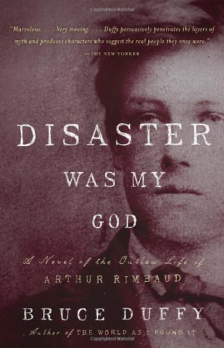 Cover for Bruce Duffy · Disaster Was My God: a Novel of the Outlaw Life of Arthur Rimbaud (Paperback Book) [Reprint edition] (2012)