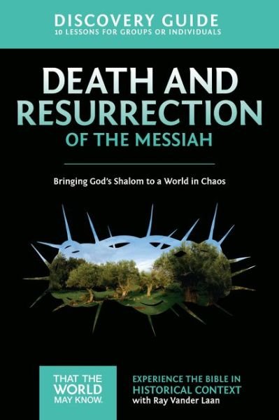 Cover for Ray Vander Laan · Death and Resurrection of the Messiah Discovery Guide: Bringing God's Shalom to a World in Chaos - That the World May Know (Paperback Book) (2015)