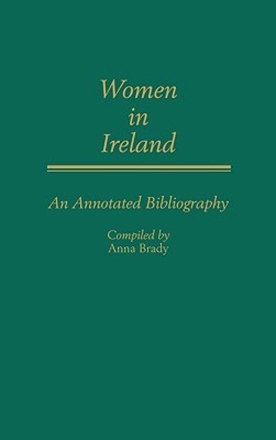 Cover for Anna Brady · Women In Ireland: An Annotated Bibliography - Bibliographies and Indexes in Women's Studies (Hardcover Book) [Annotated edition] (1988)