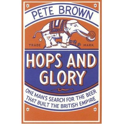 Cover for Pete Brown · Hops and Glory: One man's search for the beer that built the British Empire (Paperback Book) [Unabridged edition] (2010)