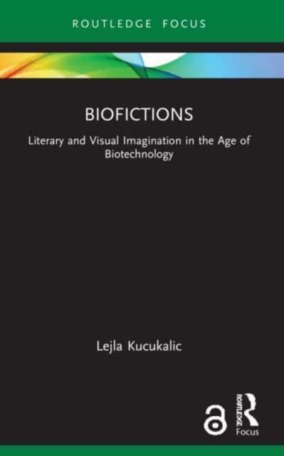 Cover for Lejla Kucukalic · Biofictions: Literary and Visual Imagination in the Age of Biotechnology - Routledge Focus on Literature (Paperback Book) (2023)
