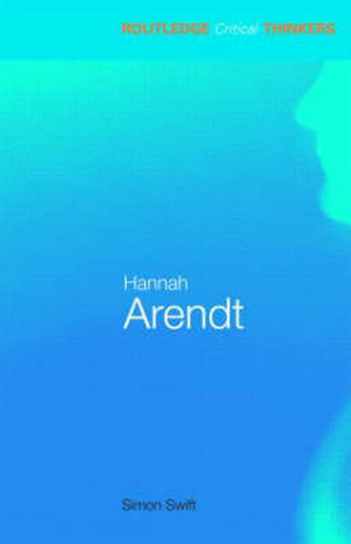 Cover for Swift, Simon (University of Leeds, UK) · Hannah Arendt - Routledge Critical Thinkers (Paperback Bog) (2008)