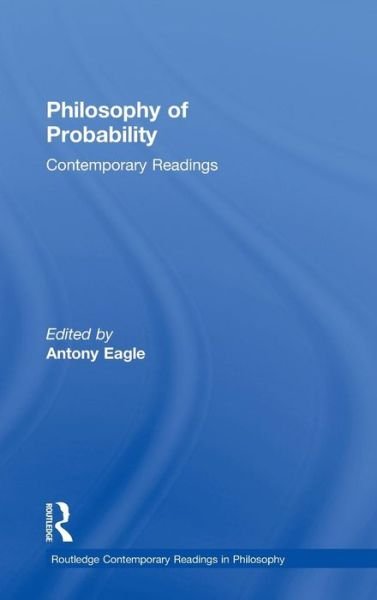 Cover for Eagle Antony · Philosophy of Probability: Contemporary Readings - Routledge Contemporary Readings in Philosophy (Inbunden Bok) (2010)