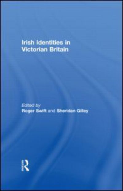 Irish Identities in Victorian Britain - Roger Swift - Bücher - Taylor & Francis Ltd - 9780415582865 - 14. Juli 2010