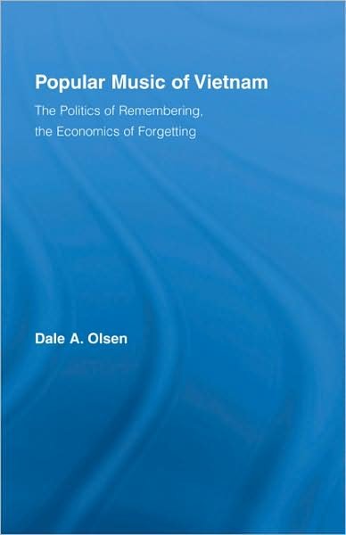 Cover for Dale A. Olsen · Popular Music of Vietnam: The Politics of Remembering, the Economics of Forgetting - Routledge Studies in Ethnomusicology (Innbunden bok) (2008)