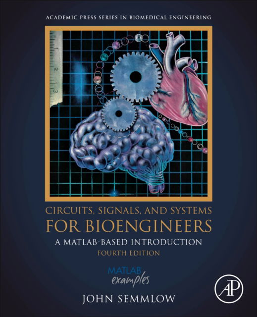 Semmlow, John (Rutgers University and Robert Wood Johnson Medical School-University of Medicine & Dentistry of New Jersey, New Brunswick, USA) · Circuits, Signals, and Systems for Bioengineers: A MATLAB-Based Introduction - Biomedical Engineering (Paperback Book) (2024)