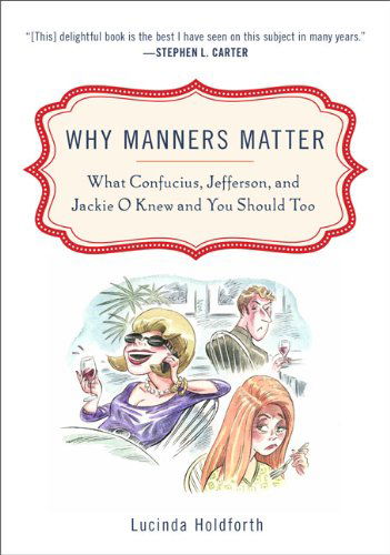 Why Manners Matter: What Confucius, Jefferson, and Jackie O Knew and You Shouldtoo - Lucinda Holdforth - Books - Plume - 9780452295865 - February 23, 2010
