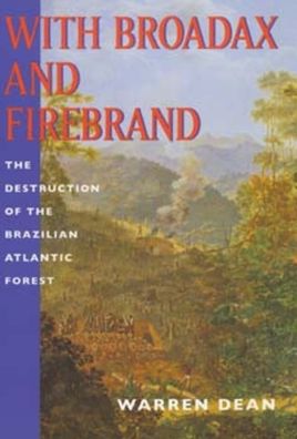 Cover for Warren Dean · With Broadax and Firebrand: The Destruction of the Brazilian Atlantic Forest (Paperback Book) (1997)