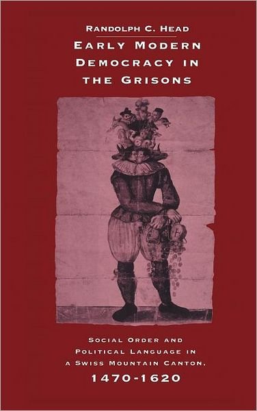 Cover for Head, Randolph C. (University of California, Riverside) · Early Modern Democracy in the Grisons: Social Order and Political Language in a Swiss Mountain Canton, 1470–1620 - Cambridge Studies in Early Modern History (Inbunden Bok) (1995)