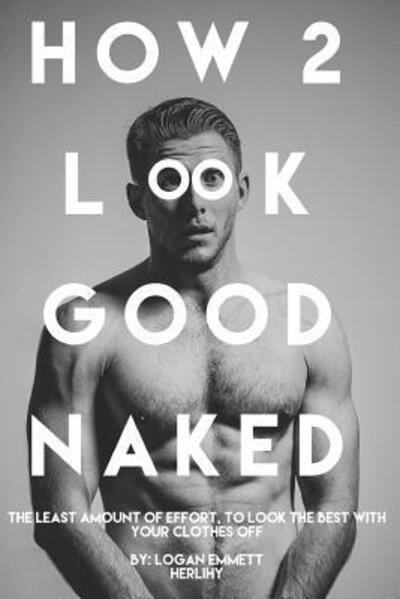 Cover for Logan Emmett Herlihy · How 2 Look Good Naked (Paperback Book) (2019)