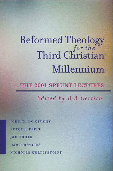 Reformed Theology for the Third Christian Millennium: the Sprunt Lectures 2001 - B a Gerrish - Books - Westminster John Knox Press - 9780664225865 - April 30, 2003