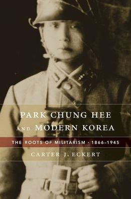 Cover for Carter J. Eckert · Park Chung Hee and Modern Korea: The Roots of Militarism, 1866–1945 (Gebundenes Buch) (2016)