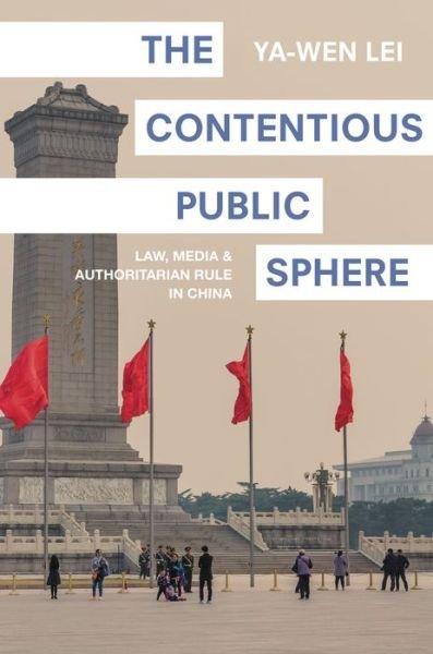 Cover for Ya-Wen Lei · The Contentious Public Sphere: Law, Media, and Authoritarian Rule in China - Princeton Studies in Contemporary China (Gebundenes Buch) (2017)