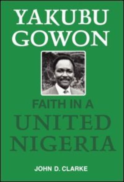 Cover for John Clarke · Yakubu Gowon: Faith in United Nigeria (Innbunden bok) (2004)