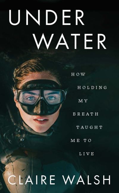 Cover for Claire Walsh · Under Water: How holding my breath taught me to live (Paperback Book) (2023)