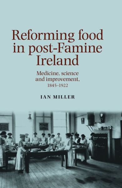 Cover for Ian Miller · Reforming Food in Post-Famine Ireland: Medicine, Science and Improvement, 1845–1922 (Hardcover Book) (2014)