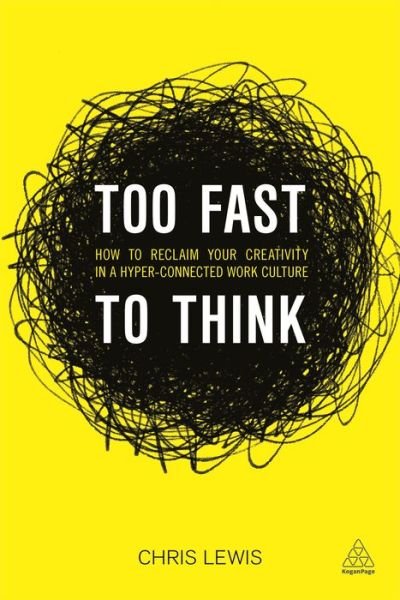 Cover for Chris Lewis · Too Fast to Think: How to Reclaim Your Creativity in a Hyper-connected Work Culture (Paperback Book) (2016)