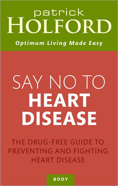 Say No To Heart Disease: The drug-free guide to preventing and fighting heart disease - Patrick Holford - Książki - Little, Brown Book Group - 9780749957865 - 6 września 2012