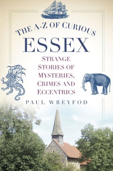 Cover for Paul Wreyford · The A-Z of Curious Essex: Strange Stories of Mysteries, Crimes and Eccentrics (Paperback Book) (2013)