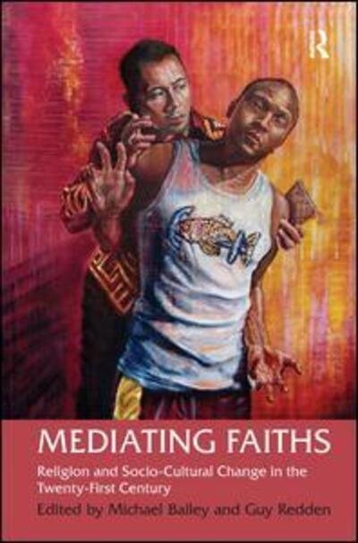 Mediating Faiths: Religion and Socio-Cultural Change in the Twenty-First Century - Guy Redden - Bücher - Taylor & Francis Ltd - 9780754667865 - 28. Dezember 2010