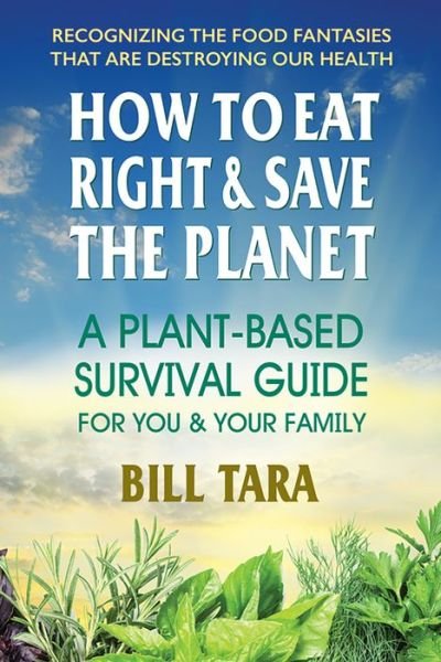 Cover for Tara, Bill (Bill Tara) · How to Eat Right &amp; Save the Planet: A Plant-Based Survival Guide for You &amp; Your Family (Taschenbuch) (2020)