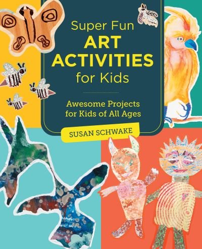 Cover for Susan Schwake · Super Fun Art Activities for Kids: Awesome Projects for Kids of All Ages - New Shoe Press (Paperback Book) (2023)