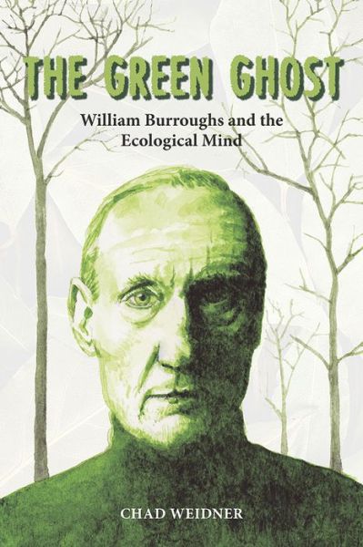 Cover for Chad Weidner · The Green Ghost: William Burroughs and the Ecological Mind (Paperback Book) (2016)