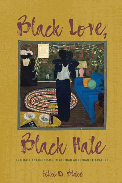 Cover for Felice D Blake · Black Love, Black Hate: Intimate Antagonisms in African American Literature (Hardcover Book) (2018)