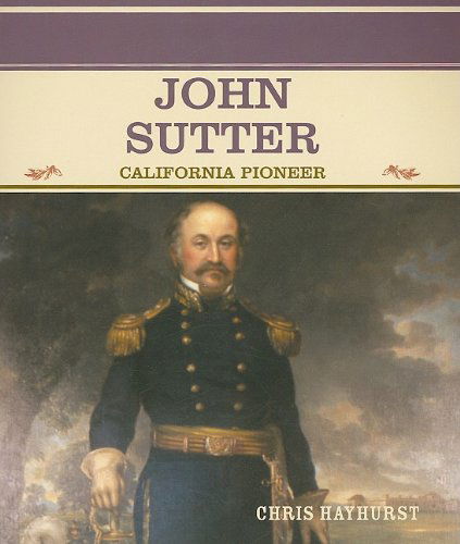 Cover for Chris Hayhurst · John Sutter: California Pioneer (Primary Sources of Famous People in American History) (Paperback Book) (2004)